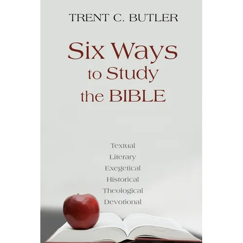 Six Ways to Study the Bible: Textual, Literary, Exegetical, Historical, Theological, Devotionae - Paperback