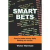 Smart Bets: How to make money daily betting on soccer - Paperback