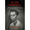 We Are Anarchists: Essays on Anarchism, Pacifism, and the Indian Independence Movement, 1923-1953 - Paperback