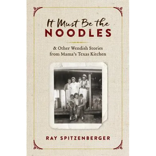 It Must Be the Noodles: & Other Wendish Stories from Mama's Texas Kitchen - Paperback