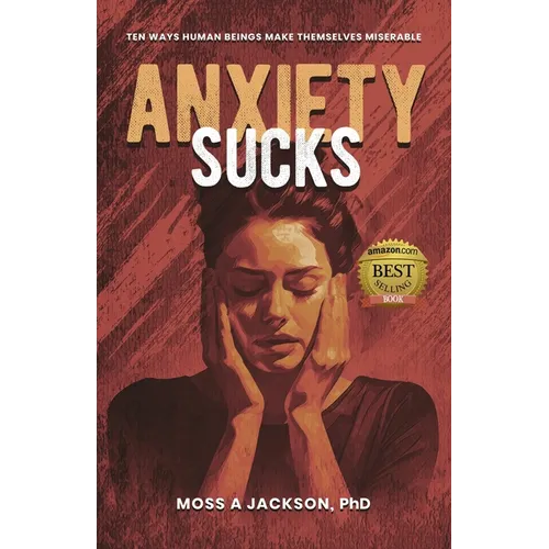 Anxiety Sucks: Ten Ways Human Beings Make Themselves Miserable - Paperback
