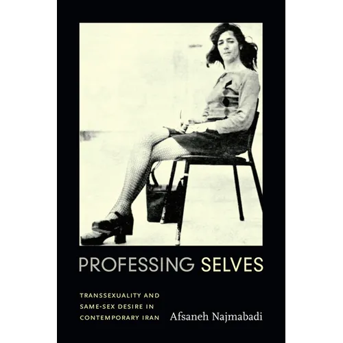 Professing Selves: Transsexuality and Same-Sex Desire in Contemporary Iran - Hardcover