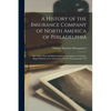 A History of the Insurance Company of North America of Philadelphia: The Oldest Fire and Marine Insurance Company in America. Began Business as an Ass - Paperback