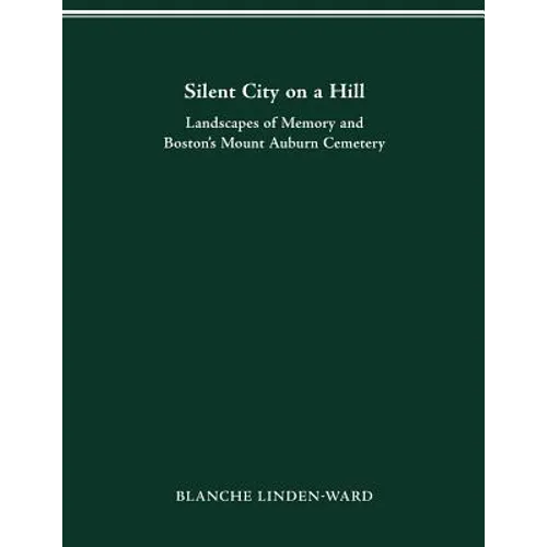 Silent City on a Hill: Landscapes of Memory and Boston's Mount Auburn Cemetery - Paperback