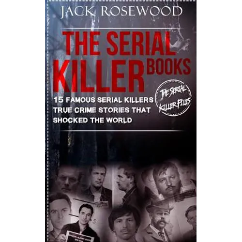 The Serial Killer Books: 15 Famous Serial Killers True Crime Stories That Shocked The World - Paperback
