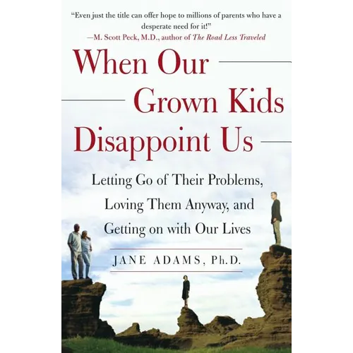 When Our Grown Kids Disappoint Us: Letting Go of Their Problems, Loving Them Anyway, and Getting on with Our Lives - Paperback