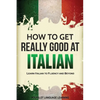 How to Get Really Good at Italian: Learn Italian to Fluency and Beyond - Paperback