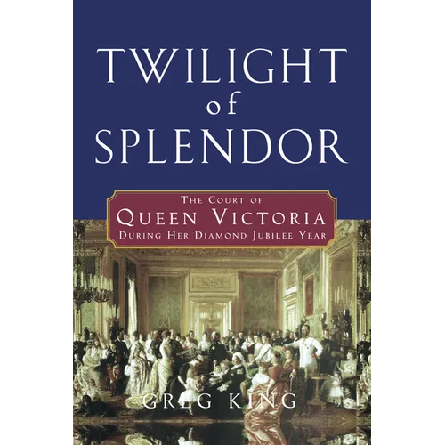 Twilight of Splendor: The Court of Queen Victoria During Her Diamond Jubilee Year - Hardcover