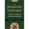 The Bureaucratic Entrepreneur: How to Be Effective in Any Unruly Organization - Paperback
