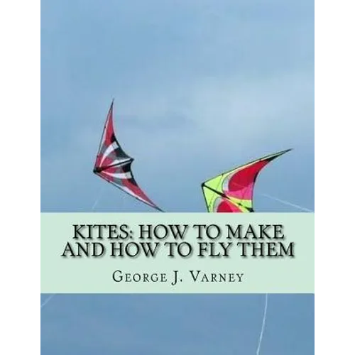 Kites: How To Make and How To Fly Them - Paperback