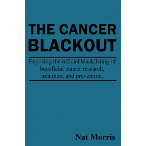 The Cancer Blackout: Exposing the Blacklisting of Beneficial Cancer Treatments: Exposing the Blacklisting of Beneficial Cancer Research - Paperback