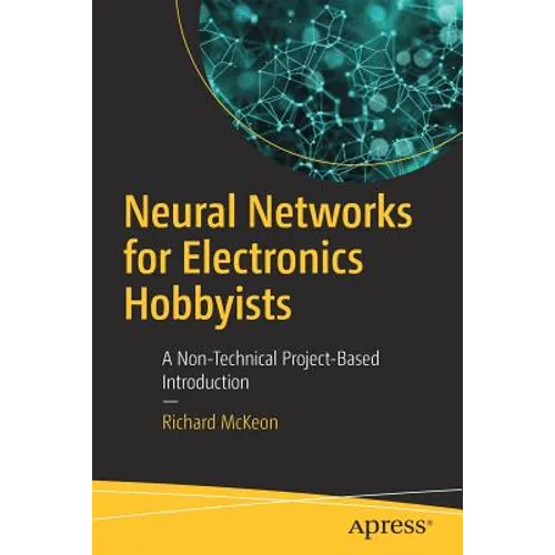 Neural Networks for Electronics Hobbyists: A Non-Technical Project-Based Introduction - Paperback