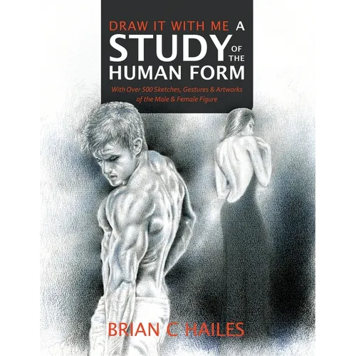 Draw It With Me - A Study of the Human Form: With Over 500 Sketches, Gestures and Artworks of the Male and Female Figure - Paperback