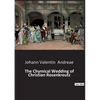 The Chymical Wedding of Christian Rosenkreutz: A mystical journey through the alchemical process - Paperback