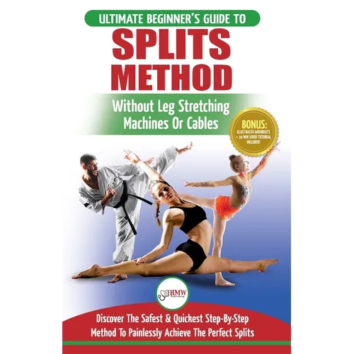 Splits: Stretching: Flexibility - Martial Arts, Ballet, Dance & Gymnastics Secrets To Do Splits - Without Leg Stretching Machines or Cables - Paperback