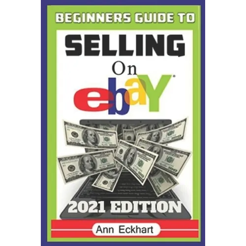 Beginner's Guide To Selling On Ebay 2021 Edition: The Ultimate Reselling Guide for How To Source, List & Ship Items for Profit Online - Paperback