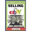 Beginner's Guide To Selling On Ebay 2021 Edition: The Ultimate Reselling Guide for How To Source, List & Ship Items for Profit Online - Paperback