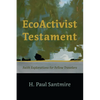 Ecoactivist Testament: Explorations of Faith and Nature for Fellow Travelers - Paperback