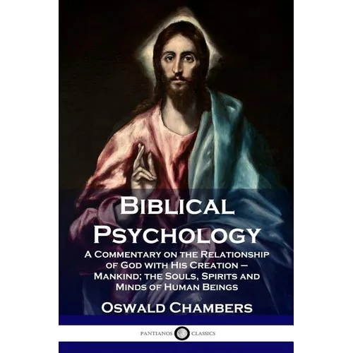 Biblical Psychology: A Commentary on the Relationship of God with His Creation - Mankind; the Souls, Spirits and Minds of Human Beings - Paperback