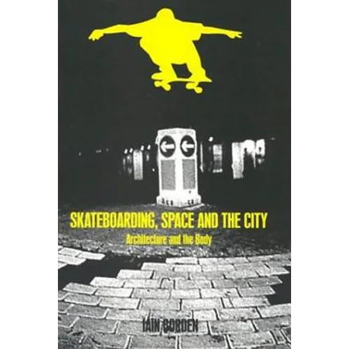 Skateboarding, Space and the City: Architecture and the Body - Paperback