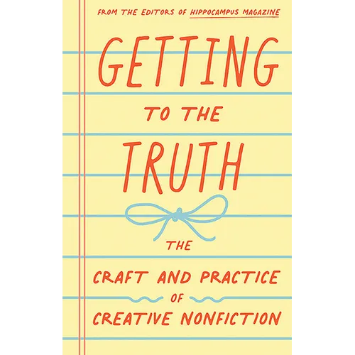 Getting to the Truth: The Craft and Practice of Creative Nonfiction - Paperback