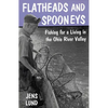 Flatheads and Spooneys: Fishing for a Living in the Ohio River Valley - Paperback