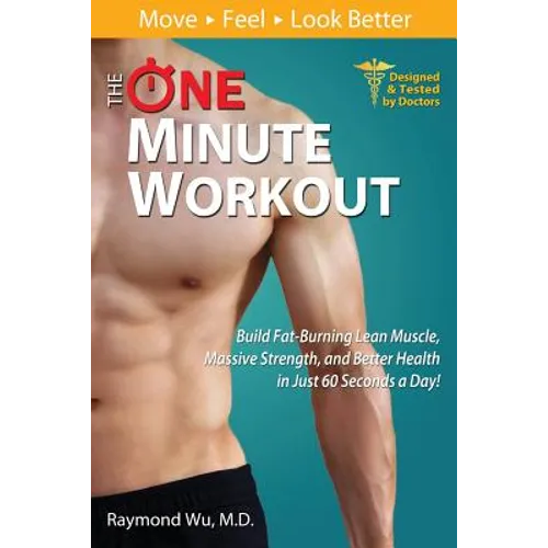 The One Minute Workout: Build Fat-Burning Lean Muscle, Massive Strength, and Better Health in Just 60 Seconds a Day! - Paperback
