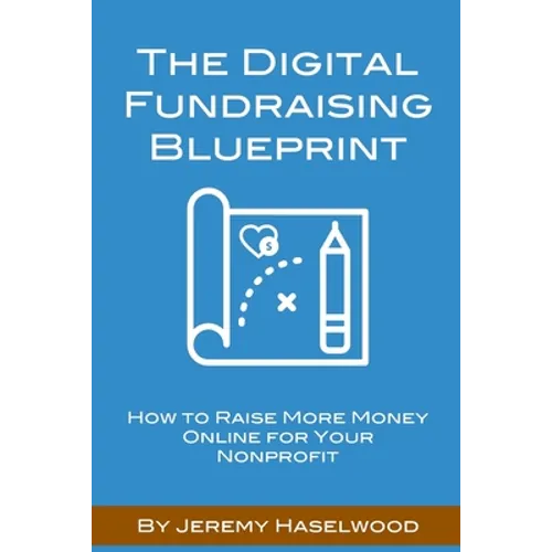 The Digital Fundraising Blueprint: How to Raise More Money Online for Your Nonprofit - Paperback