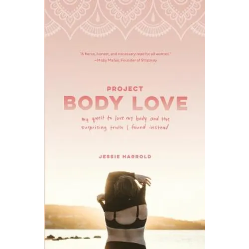 Project Body Love: My quest to love my body and the surprising truth I found instead - Paperback