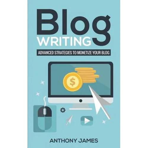 Blog Writing: Advanced Strategies to Monetize Your Blog - Paperback