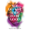 You Do Not Have to Be Good: A Memoir - Paperback