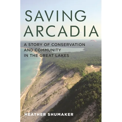 Saving Arcadia: A Story of Conservation and Community in the Great Lakes - Paperback