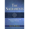 The Sacraments: Historical Foundations and Liturgical Theology - Paperback