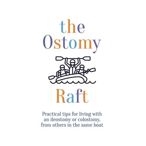 The Ostomy Raft: Practical tips for living with an ileostomy or colostomy, from others in the same boat - Paperback