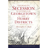 The Road to Secession in Antebellum Georgetown and Horry Districts - Paperback