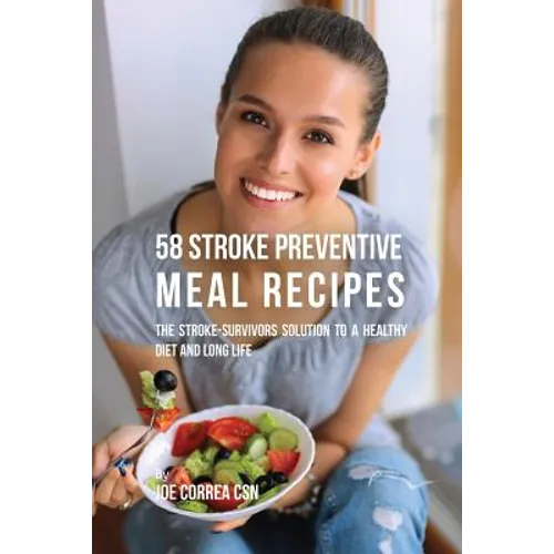 58 Stroke Preventive Meal Recipes: The Stroke-Survivors Solution to a Healthy Diet and Long Life - Paperback
