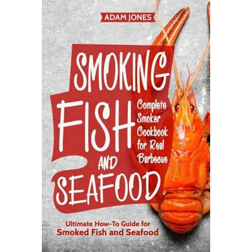 Smoking Fish and Seafood: Complete Smoker Cookbook for Real Barbecue, Ultimate How-To Guide for Smoked Fish and Seafood - Paperback