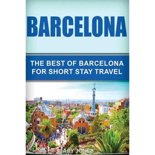 Barcelona: The Best Of Barcelona For Short Stay Travel - Paperback
