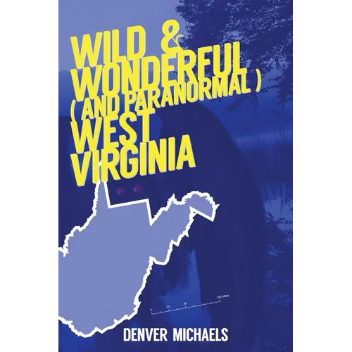 Wild & Wonderful (and Paranormal) West Virginia - Paperback