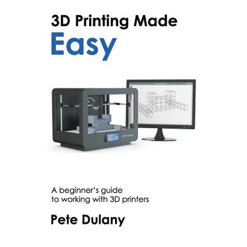 3D Printing Made Easy: A beginner's guide to working with 3D printers - Paperback