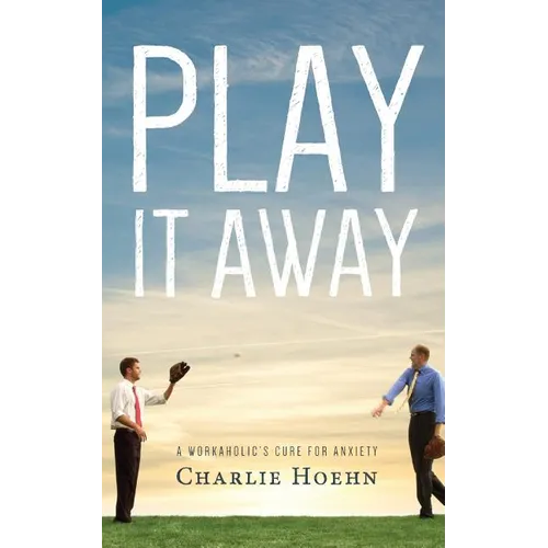 Play It Away: A Workaholic's Cure for Anxiety - Paperback