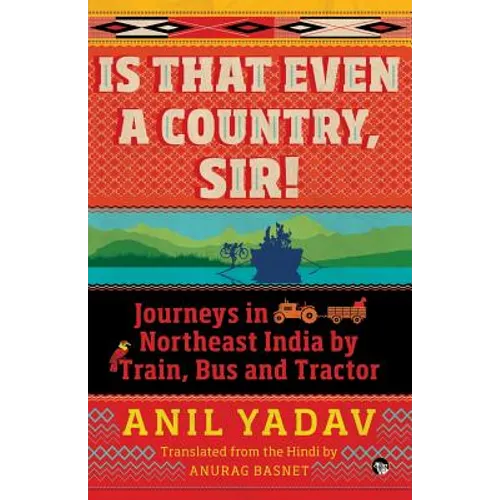 Is That Even a Country, Sir!: Journeys in Northeast India by Train, Bus and Tractor - Paperback