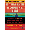 Is That Even a Country, Sir!: Journeys in Northeast India by Train, Bus and Tractor - Paperback