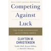 Competing Against Luck: The Story of Innovation and Customer Choice - Hardcover