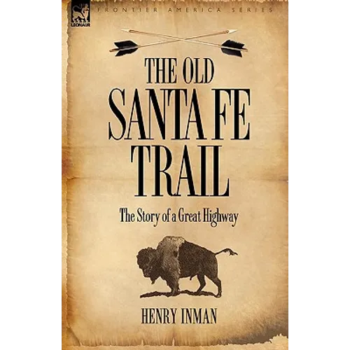 The Old Santa Fe Trail: the Story of a Great Highway - Paperback