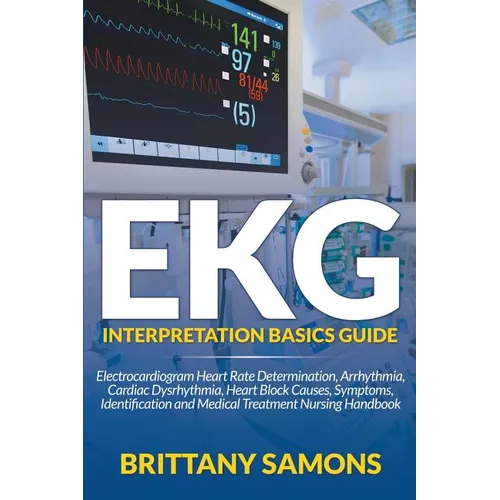 EKG Interpretation Basics Guide: Electrocardiogram Heart Rate Determination, Arrhythmia, Cardiac Dysrhythmia, Heart Block Causes, Symptoms, Identifica - Paperback