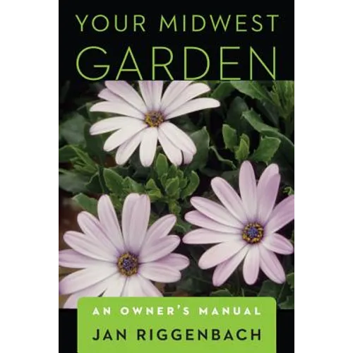 Your Midwest Garden: An Owner's Manual - Paperback
