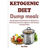 Ketogenic Diet Dump Meals: Easy Ketogenic Diet Recipes For Weight Loss: Keto Dump meals for beginners: Keto Recipes For Busy People: Keto Dump Dinners - Paperback