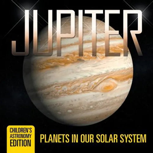 Jupiter: Planets in Our Solar System Children's Astronomy Edition - Paperback