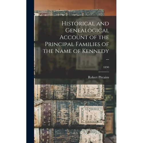 Historical and Genealogical Account of the Principal Families of the Name of Kennedy ...; 1830 - Hardcover